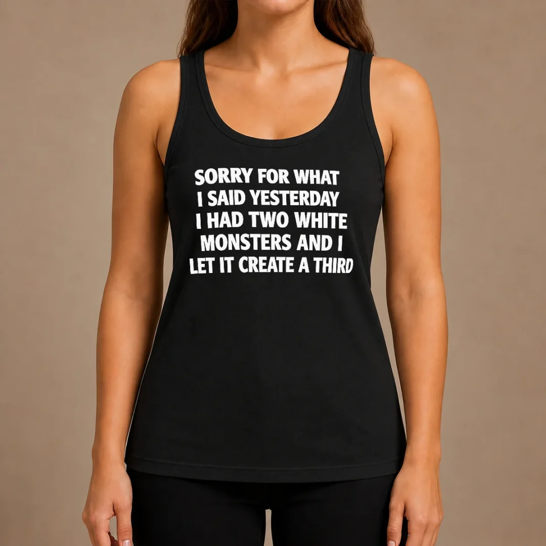 perfect-hot-sorry-for-what-i-said-yesterday-i-had-two-white-monsters-and-i-let-it-create-a-third-tank-top-1 Perfect Hot Sorry For What I Said Yesterday I Had Two White Monsters And I Let It Create A Third white tank top front view