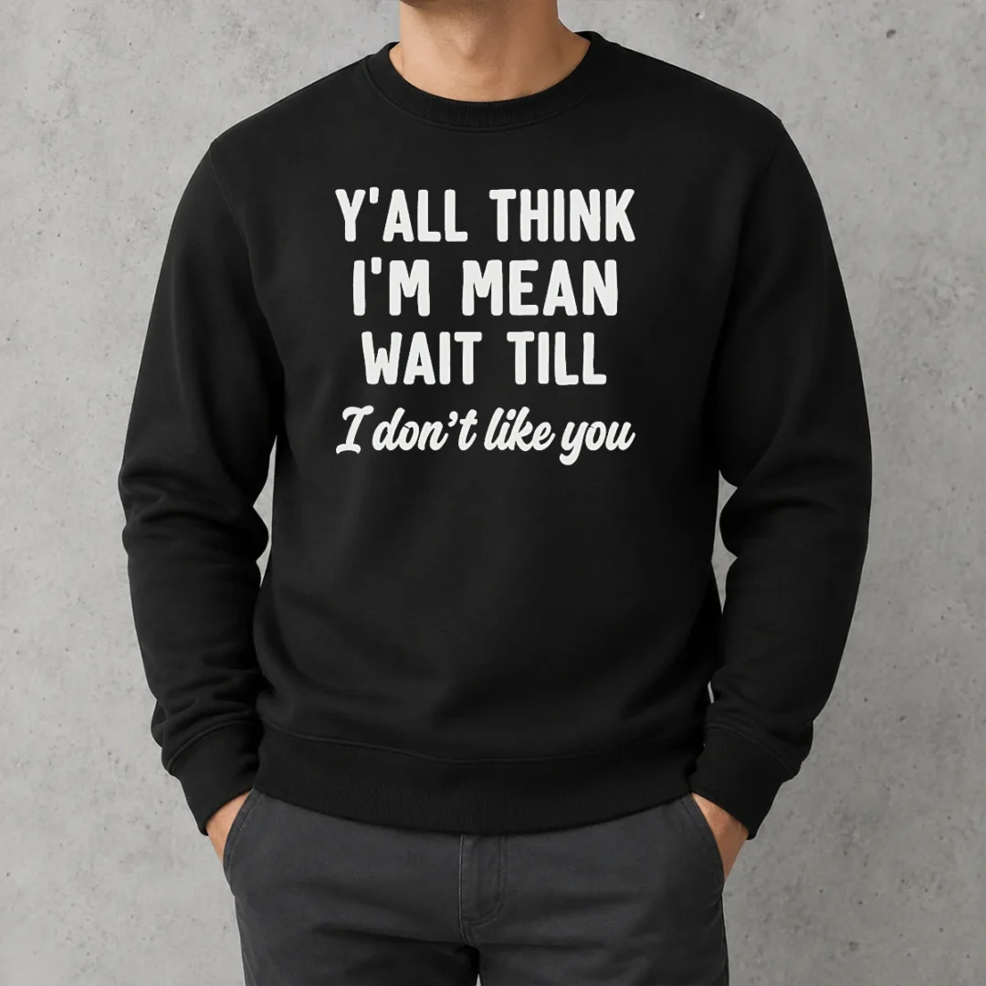 perfect-top-y-all-think-i-m-mean-wait-till-i-don-t-like-you-sweater Perfect Top Y'All Think I'M Mean Wait Till I Don'T Like You Sweater
