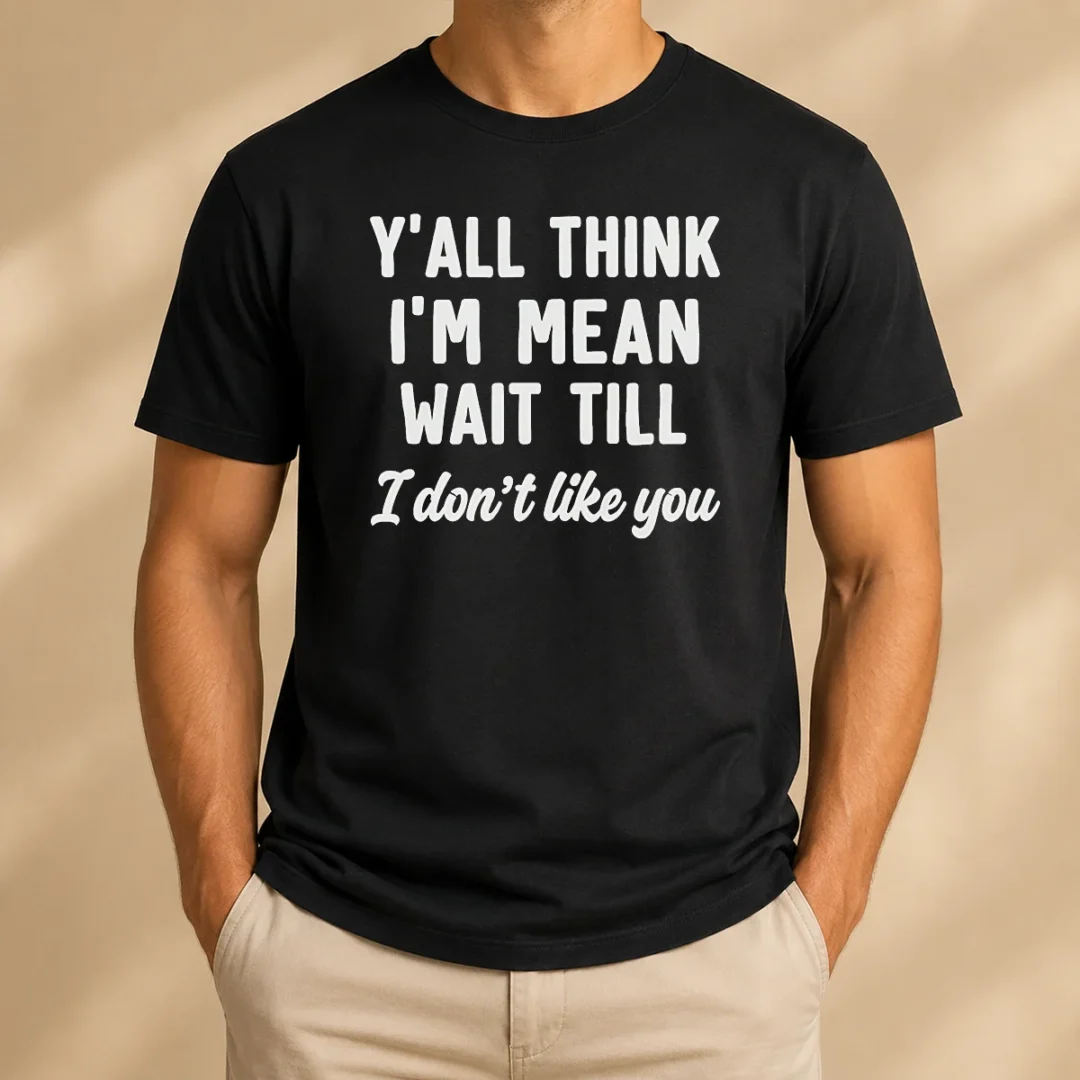 perfect-top-y-all-think-i-m-mean-wait-till-i-don-t-like-you-t-shirt-1 Perfect Top Y'All Think I'M Mean Wait Till I Don'T Like You