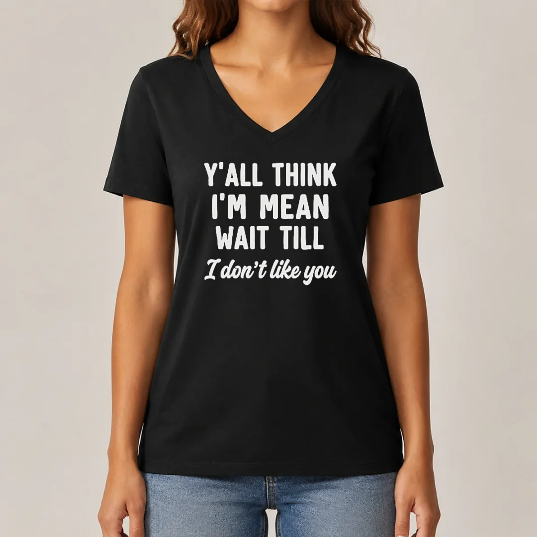 perfect-top-y-all-think-i-m-mean-wait-till-i-don-t-like-you-v-neck-shirt Perfect Top Y'All Think I'M Mean Wait Till I Don'T Like You V-Neck Shirt