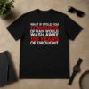 Perfect What If I Told You 17 Minutes Of Rain Would Wash Away 108 Years Of Drought graphic t shirt in black, front view