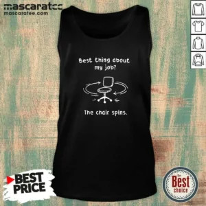 Pretty Best Thing About My Job The Chair Spins Tank Top