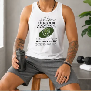 Hot Tell Your Boyfriend If He Says He Ate Leaves Tank Top