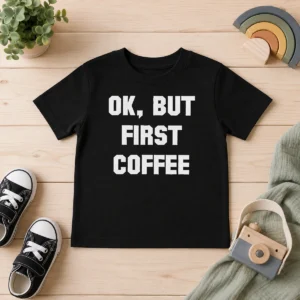 Funny Ok But First Coffee Kids T-Shirt