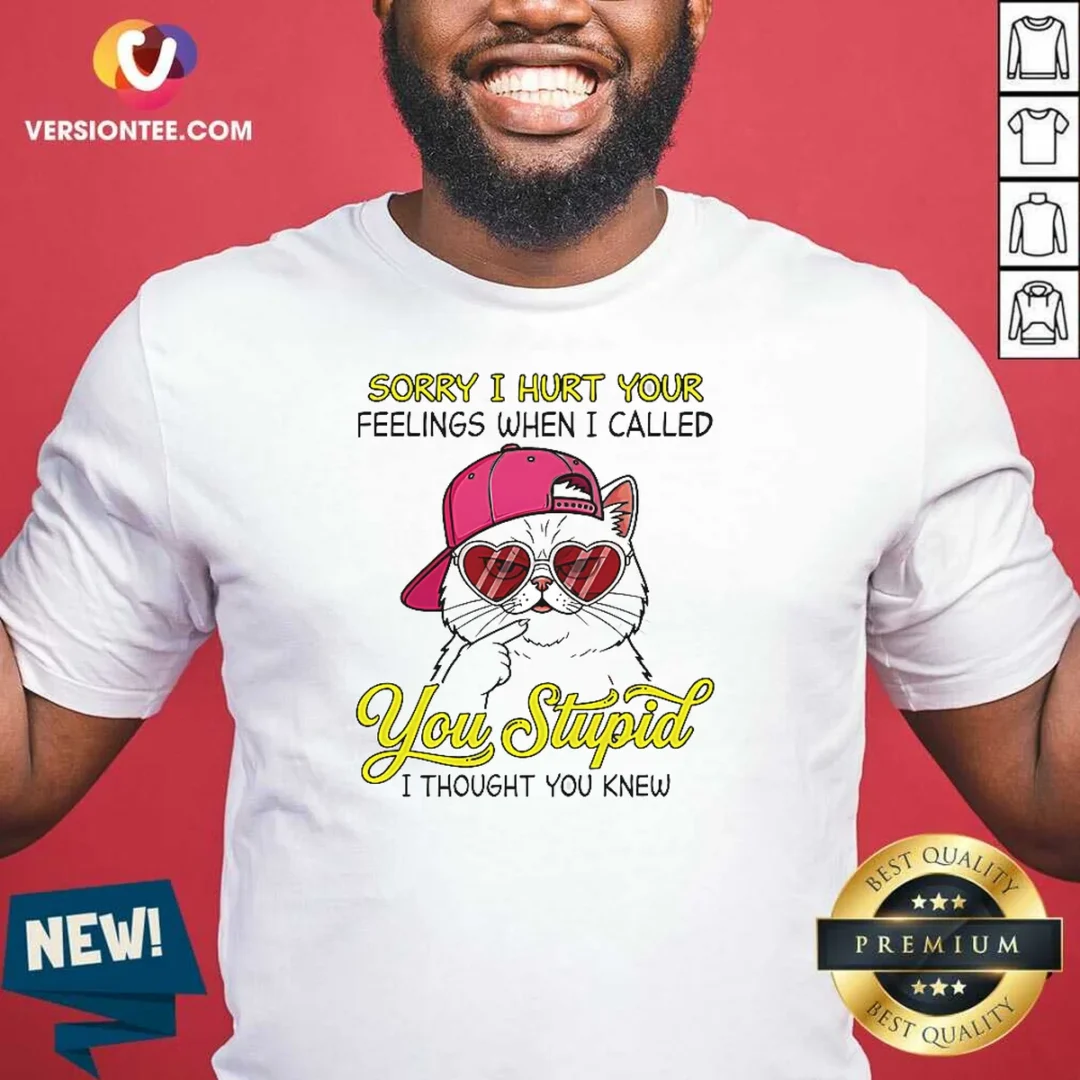 premium-cat-sorry-i-hurt-your-feelings-when-i-called-you-stupid-i-thought-you-knew-shirt-1 Premium Cat Sorry I Hurt Your Feelings When I Called You Stupid I Thought You Knew shirt in white, short-sleeve crewneck