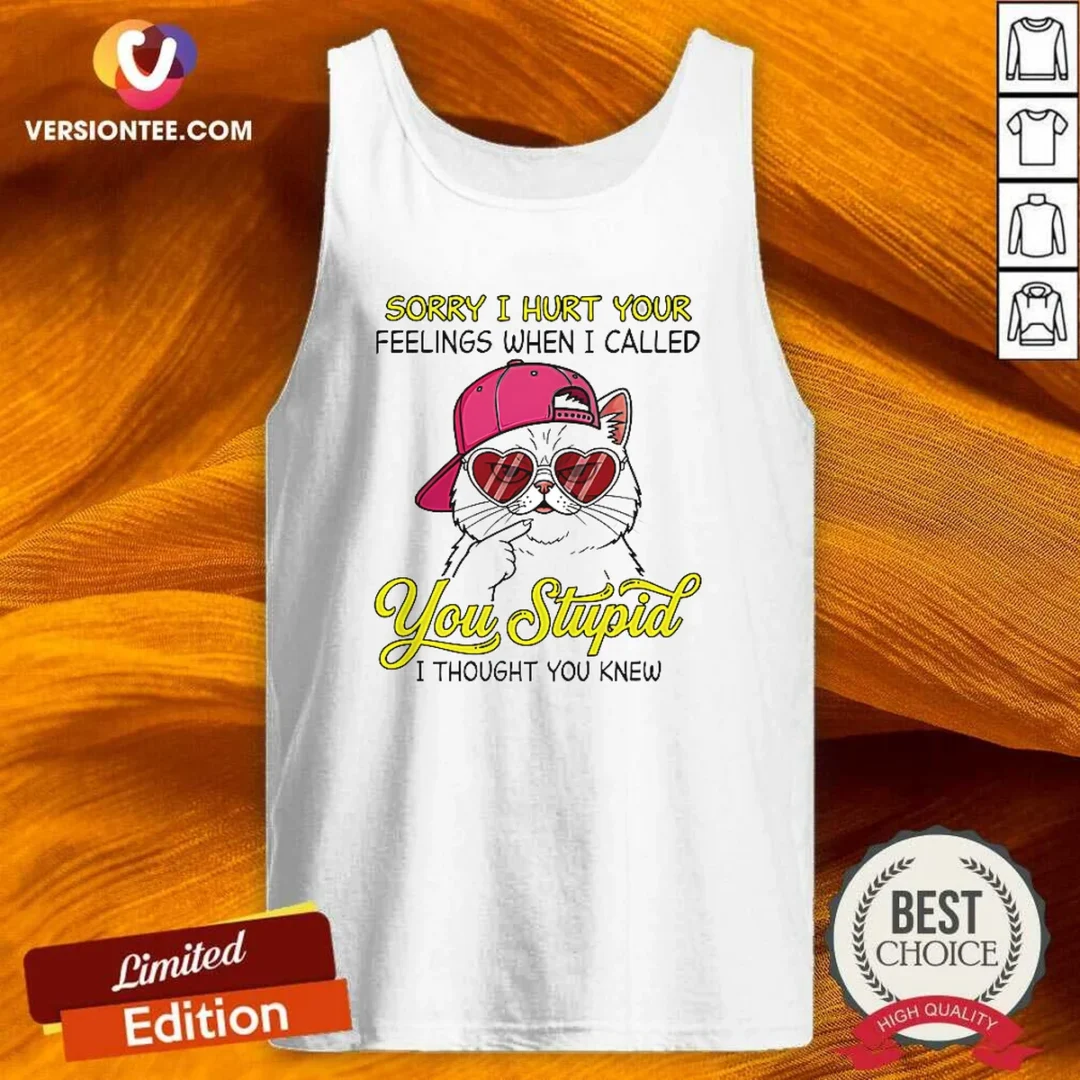 premium-cat-sorry-i-hurt-your-feelings-when-i-called-you-stupid-i-thought-you-knew-tank-top Premium Cat Sorry I Hurt Your Feelings When I Called You Stupid I Thought You Knew Tank Top