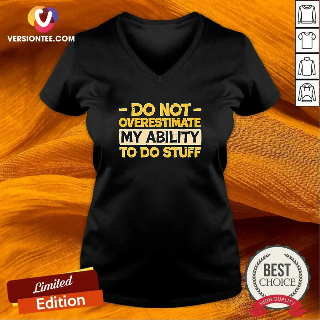 premium-do-not-overestimate-my-ability-to-do-stuff-v-neck-shirt Premium Do Not Overestimate My Ability To Do Stuff V Neck Shirt in black with white text on front