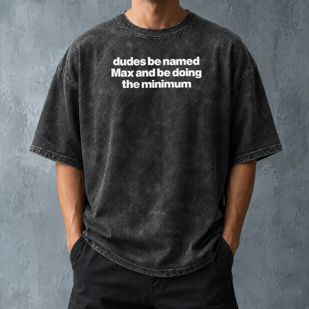 premium-dudes-be-named-max-and-be-doing-the-minimum-washed-t-shirt-washed-tshirt Premium Dudes Be Named Max And Be Doing The Minimum Washed T-Shirt