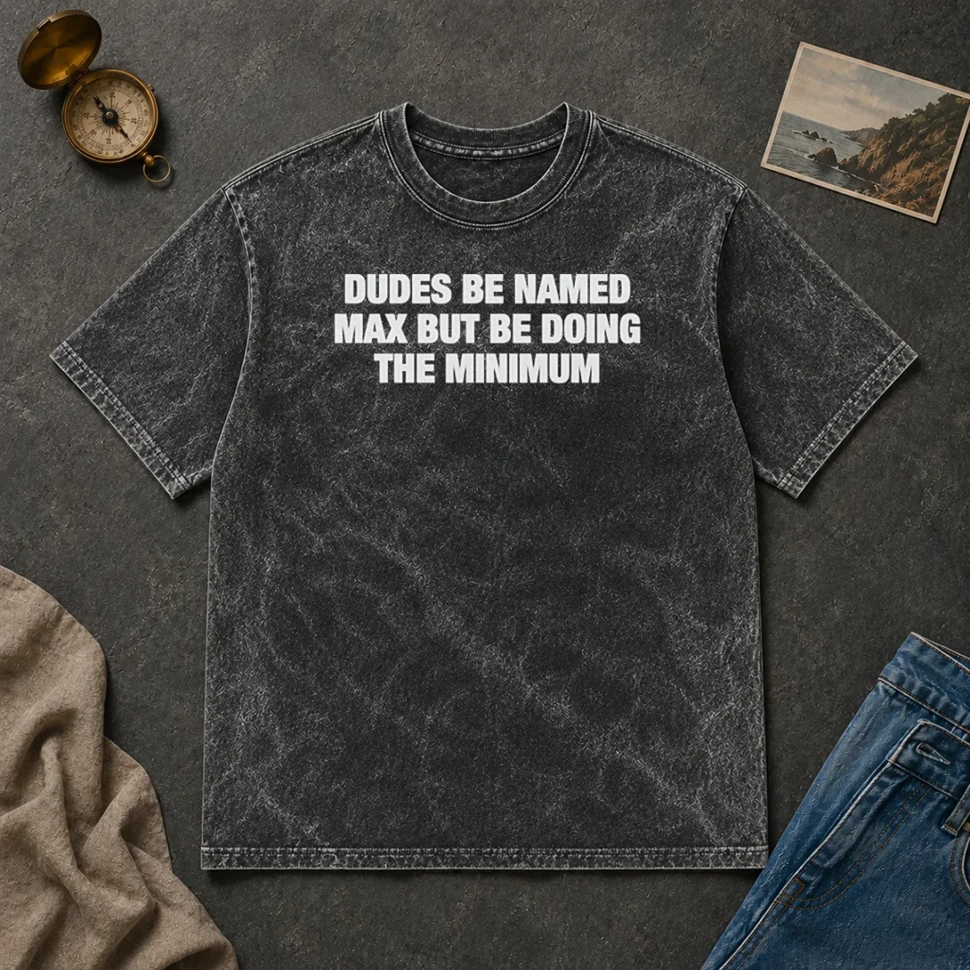 Premium Dudes Be Named Max But Be Doing The Minimum Washed T Shirt Premium Dudes Be Named Max But Be Doing The Minimum washed t shirt in soft cotton fabric, displayed front view