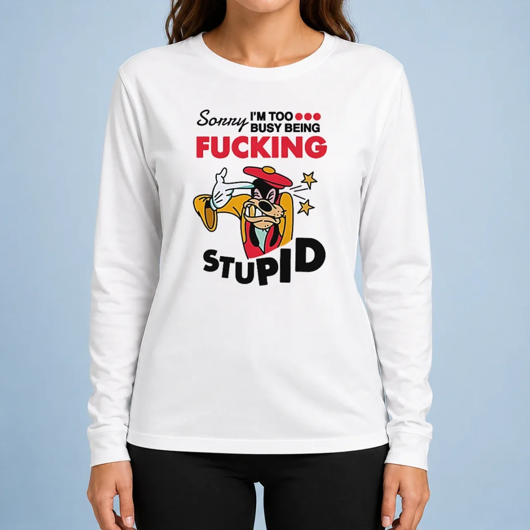 premium-goofy-sorry-i-m-too-busy-being-fcking-stupid-long-sleeve-shirt Premium Goofy Sorry I'M Too Busy Being Fcking Stupid Long Sleeve Shirt