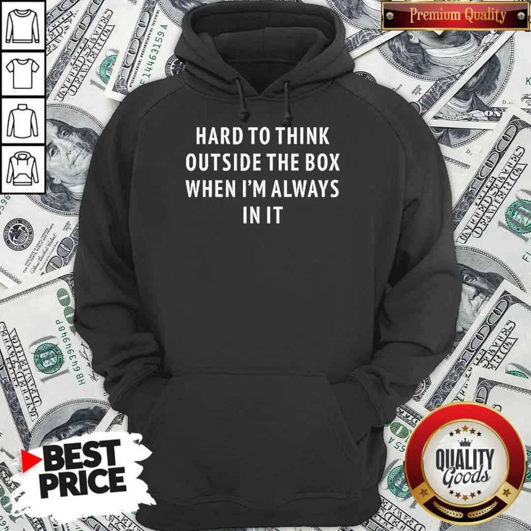 premium-hard-to-think-outside-the-box-when-im-always-in-it-hoodie-hoodie-optimized Premium Hard To Think Outside The Box When Im Always In It Hoodie