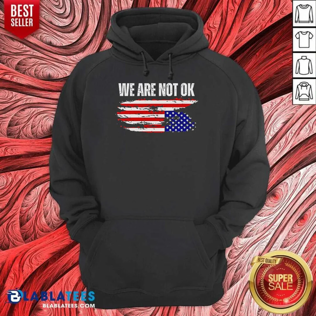premium-hot-we-are-not-ok-american-flag-patriotic-sentiment-political-protest-statement-hoodie-hoodie Premium Hot We Are Not Ok American Flag Patriotic Sentiment Political Protest Statement Hoodie
