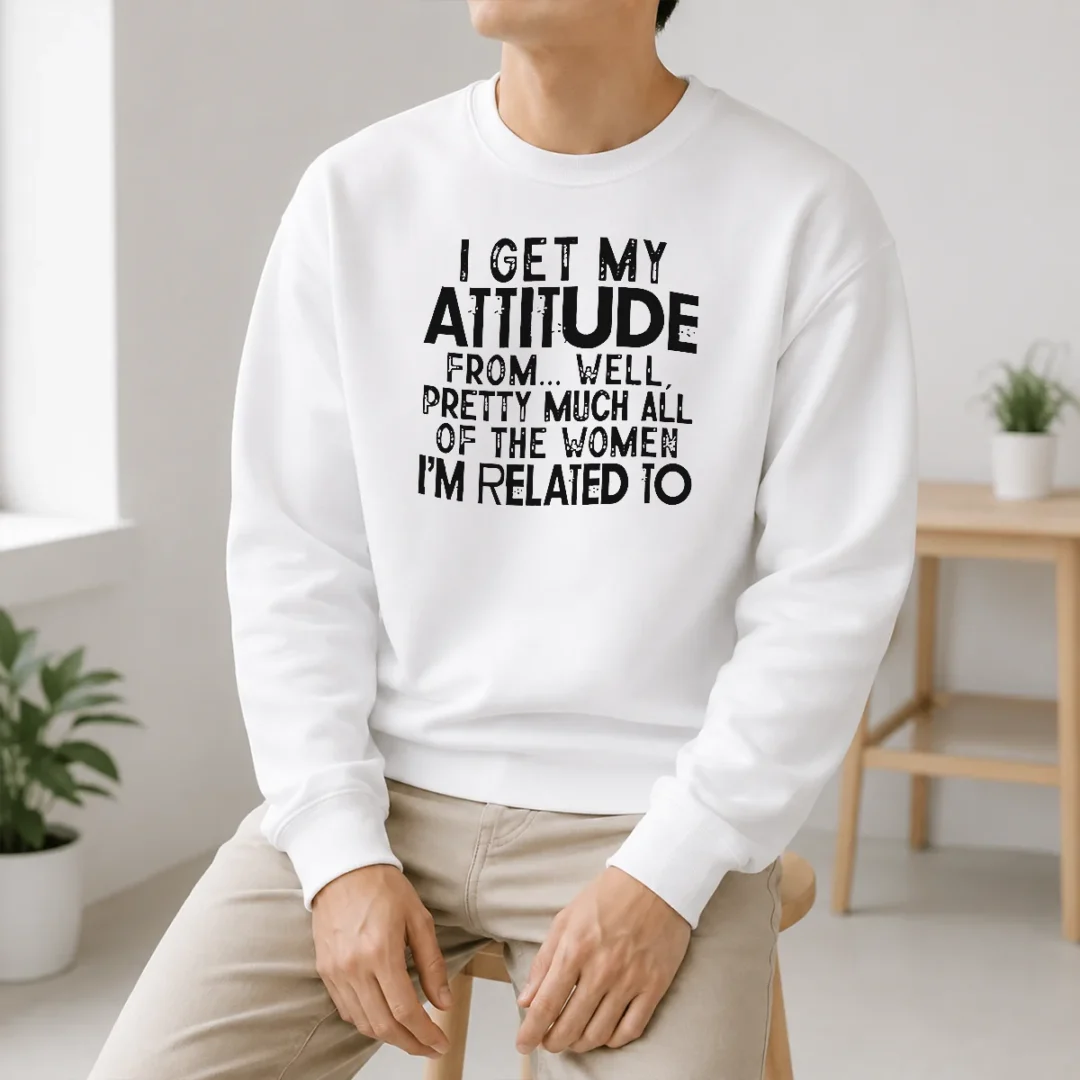 Premium I Get My Attitude From Pretty Much All Of The Women Im Related To Quote Sweater Premium I Get My Attitude From Pretty Much All Of The Women Im Related To Quote Sweater