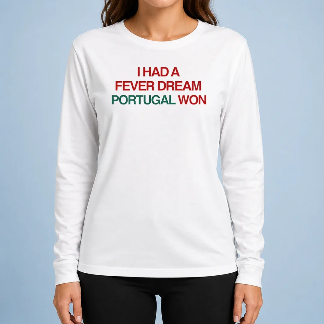 premium-i-had-a-fever-dream-portugal-won-football-long-sleeve-shirt Premium I Had A Fever Dream Portugal Won Football Long Sleeve Shirt