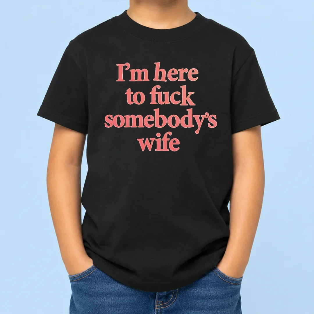 premium-i-m-here-to-fuck-somebody-s-wife-kids-t-shirt Premium I'M Here To Fuck Somebody'S Wife Kids T-Shirt