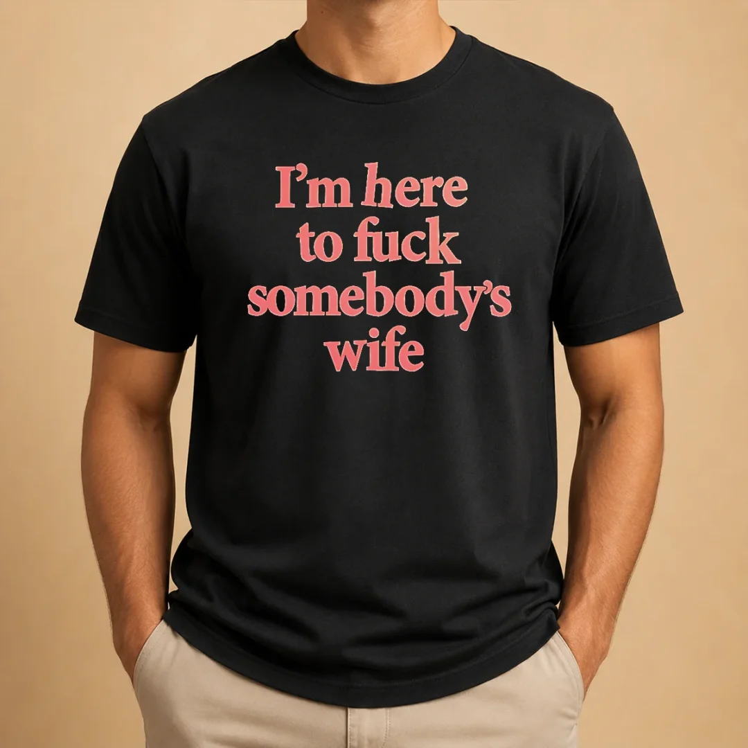 premium-i-m-here-to-fuck-somebody-s-wife-t-shirt-1 Premium I'M Here To Fuck Somebody'S Wife