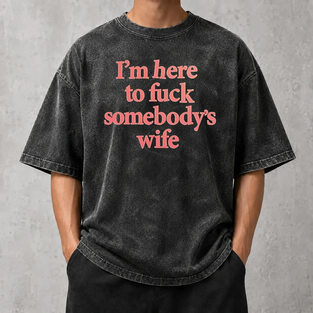 premium-i-m-here-to-fuck-somebody-s-wife-washed-t-shirt Premium I'M Here To Fuck Somebody'S Wife Washed T-Shirt
