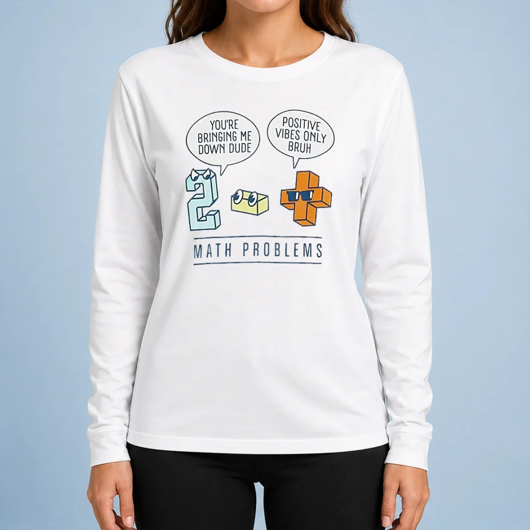 premium-math-problems-you-re-bring-me-down-dude-positive-vibes-only-bruh-long-sleeve-shirt Premium Math Problems You'Re Bring Me Down Dude Positive Vibes Only Bruh Long Sleeve Shirt