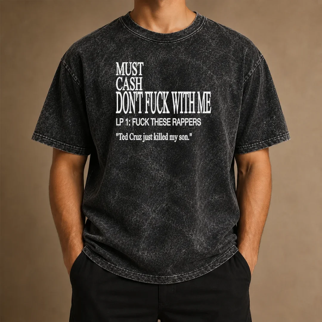 premium-must-cash-dont-fuck-with-me-lp-1-fuck-these-rappers-ted-cruz-just-killed-my-son-washed-t-shirt Premium Must Cash Dont Fuck With Me LP 1 Fuck These Rappers Ted Cruz Just Killed My Son Washed T-Shirt