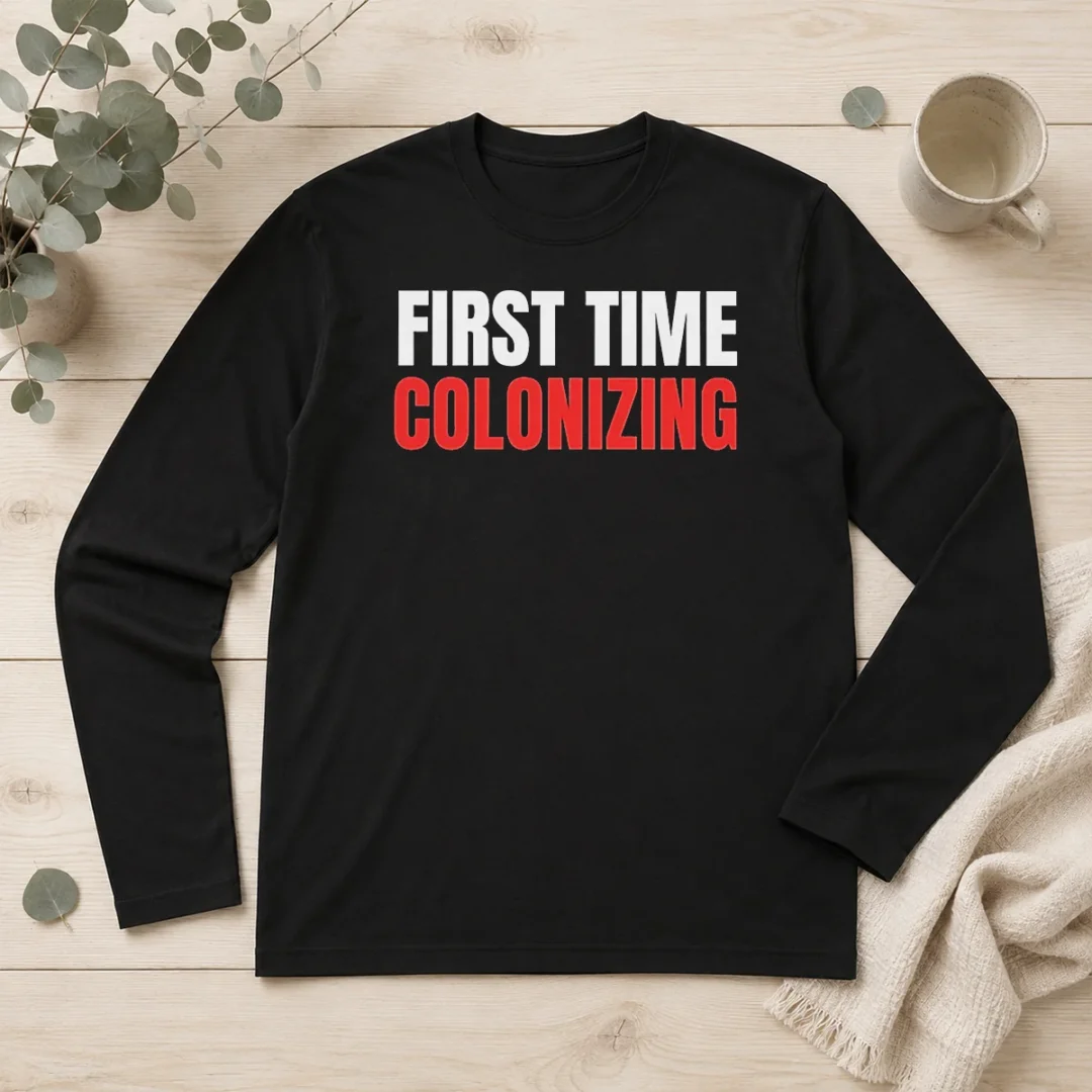 premium-nice-first-time-colonizing-long-sleeve-shirt Premium Nice First Time Colonizing Long Sleeve Shirt