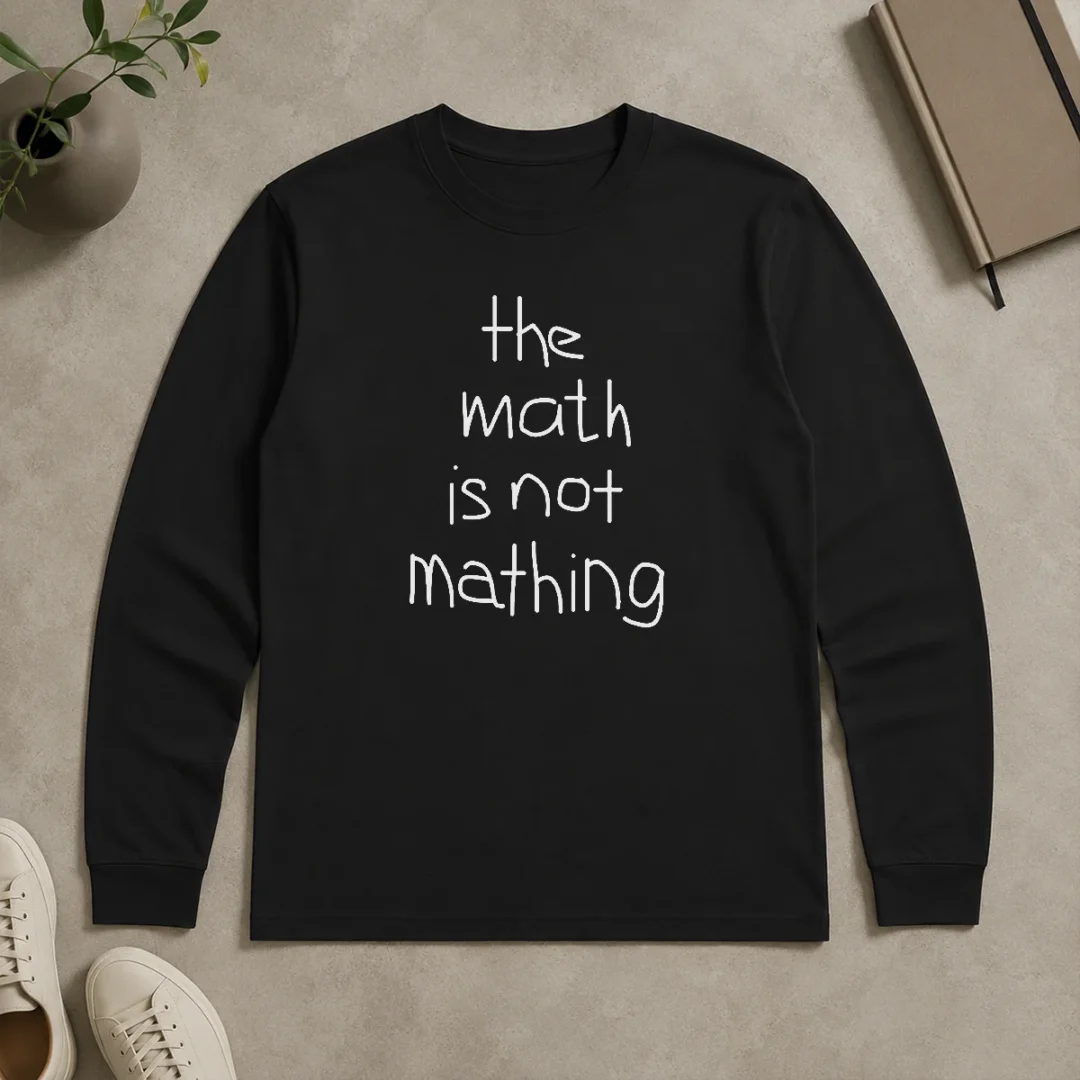 Premium Nice The Math Is Not Mathing Long Sleeve Shirt Premium Nice The Math Is Not Mathing Long Sleeve Shirt