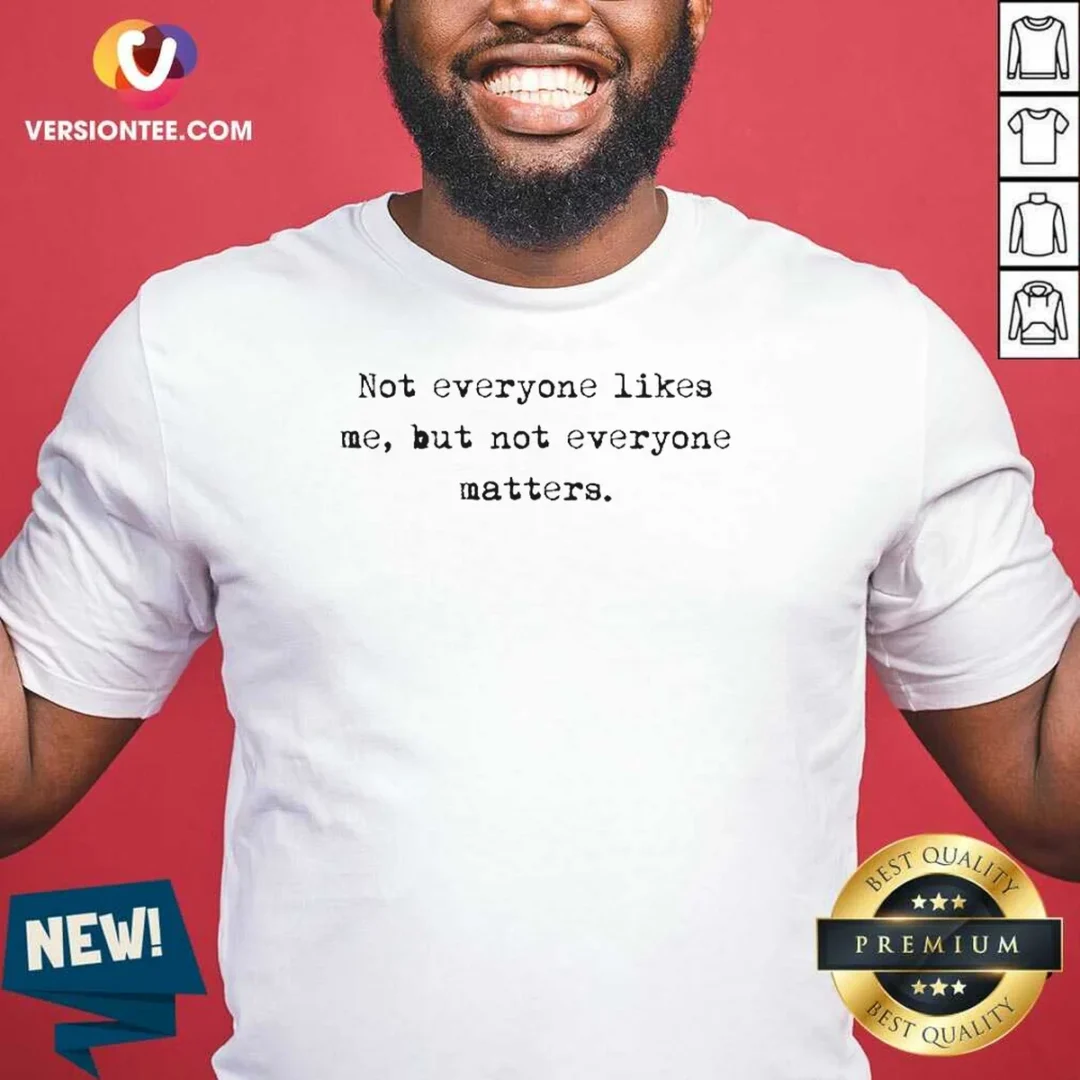 premium-not-everyone-likes-me-but-not-everyone-matters-shirt Premium Not Everyone Likes Me But Not Everyone Matters