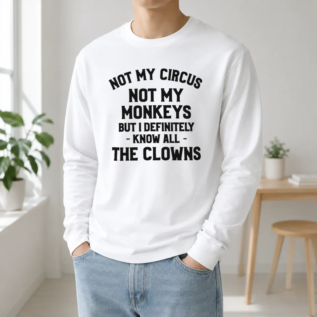 Premium Not My Circus Not My Monkeys But I Definitely Know All The Clowns Long Sleeve Shirt Premium Not My Circus Not My Monkeys But I Definitely Know All The Clowns Long Sleeve Shirt