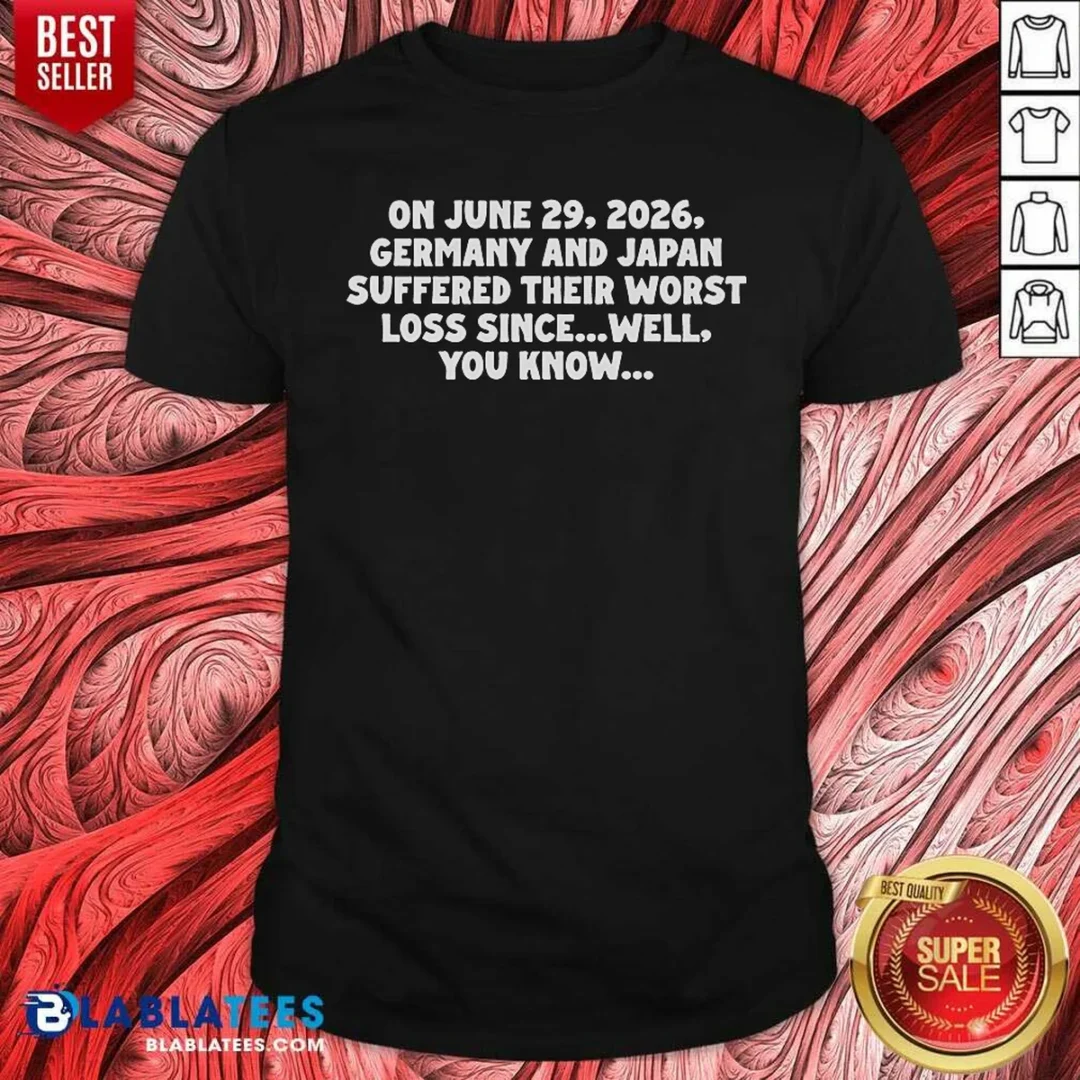 premium-on-june-29-2026-germany-and-japan-suffered-their-worst-loss-since-well-you-know-shirt-optimized Premium On June 29 2026 Germany And Japan Suffered Their Worst Loss Since Well You Know