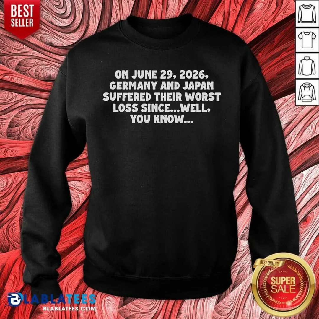 premium-on-june-29-2026-germany-and-japan-suffered-their-worst-loss-since-well-you-know-sweatshirt-sweatshirt Premium On June 29 2026 Germany And Japan Suffered Their Worst Loss Since Well You Know Sweatshirt