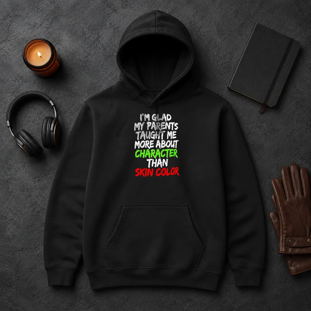 Premium Original Im Glad My Parents Taught Me More About Character Than Skin Color Hoodie Premium Original Im Glad My Parents Taught Me More About Character Than Skin Color Hoodie