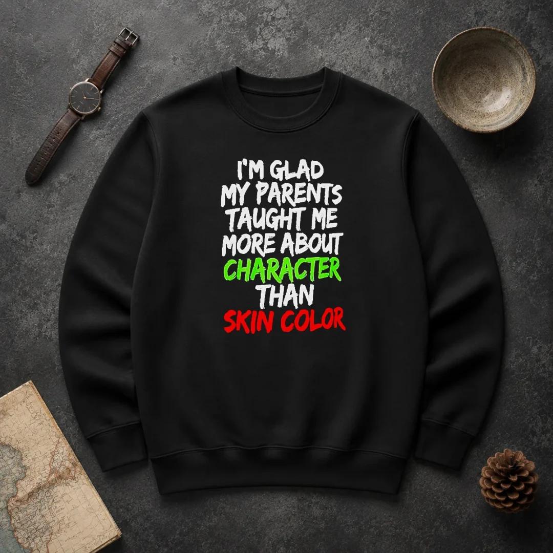 Premium Original Im Glad My Parents Taught Me More About Character Than Skin Color Sweater Premium Original Im Glad My Parents Taught Me More About Character Than Skin Color Sweater