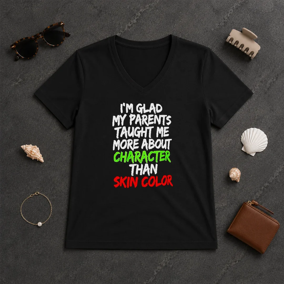 Premium Original Im Glad My Parents Taught Me More About Character Than Skin Color V Neck Shirt Premium Original Im Glad My Parents Taught Me More About Character Than Skin Color V Neck Shirt in soft fabric with a v neck collar