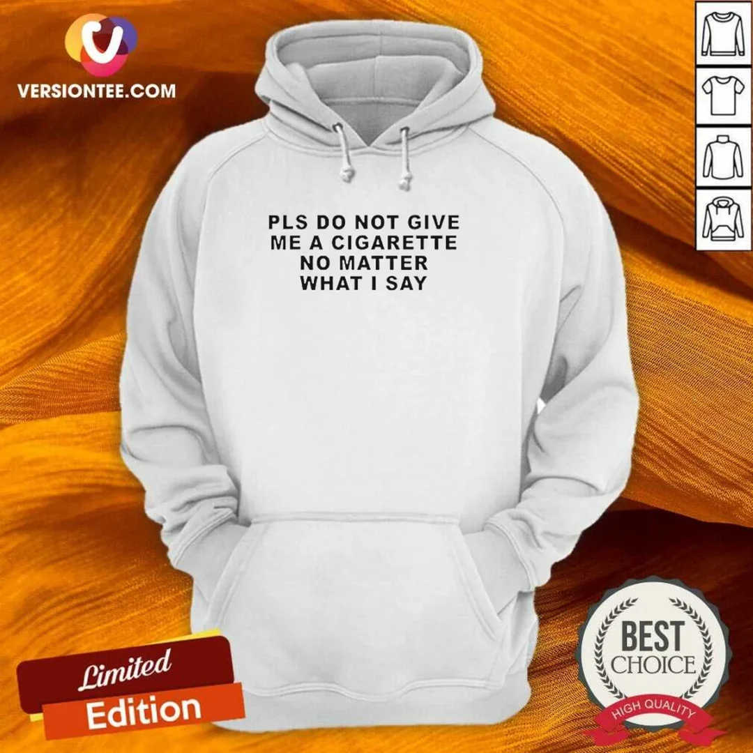 premium-pls-do-not-give-me-a-cigarette-no-matter-what-i-say-text-hoodie Premium Pls Do Not Give Me A Cigarette No Matter What I Say Text Hoodie in dark color with bold white text on front