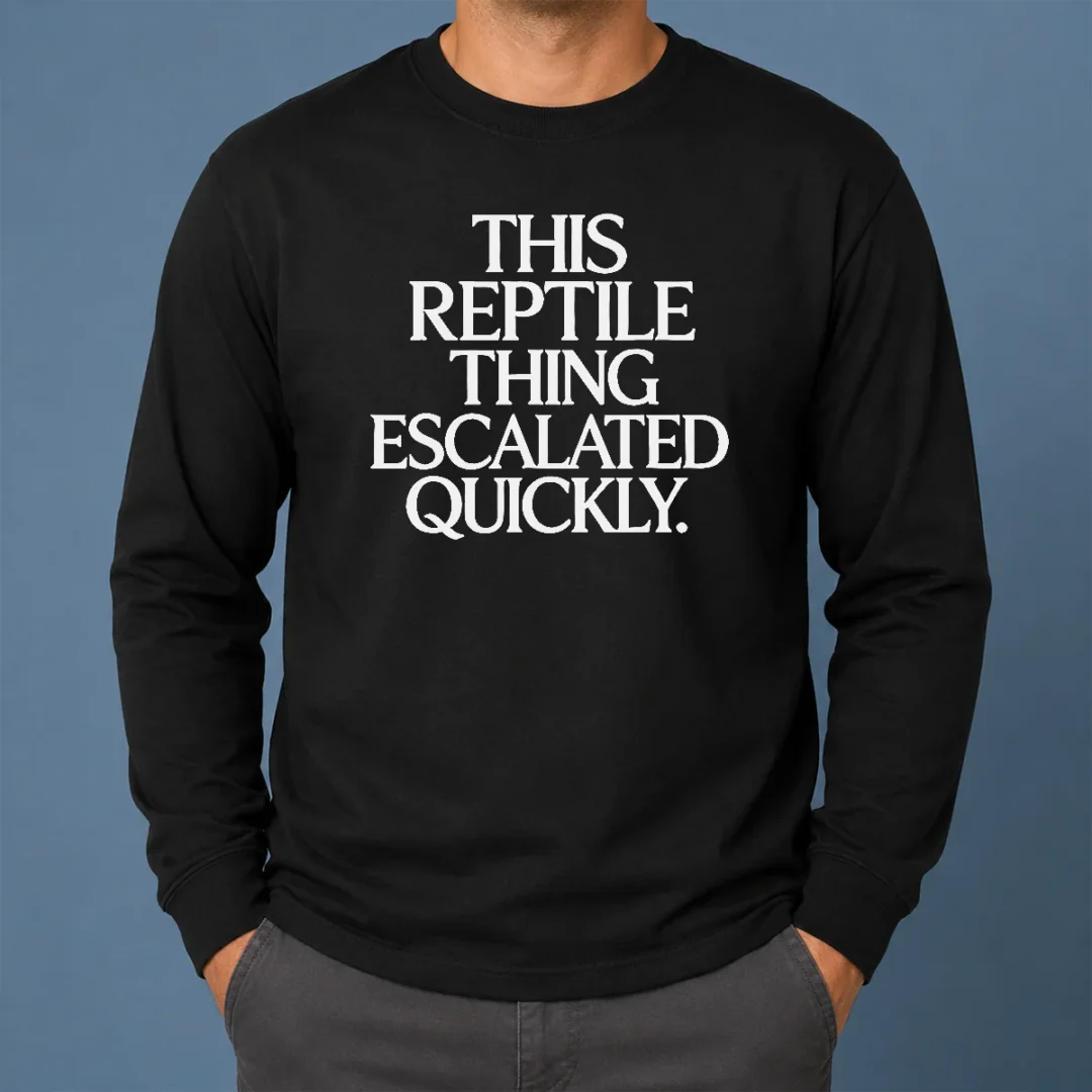 Premium This Reptile Thing Escalated Quickly Bold Sarcastic Statement Quote Typography Long Sleeve Shirt Premium This Reptile Thing Escalated Quickly Bold Sarcastic Statement Quote Typography Long Sleeve Shirt