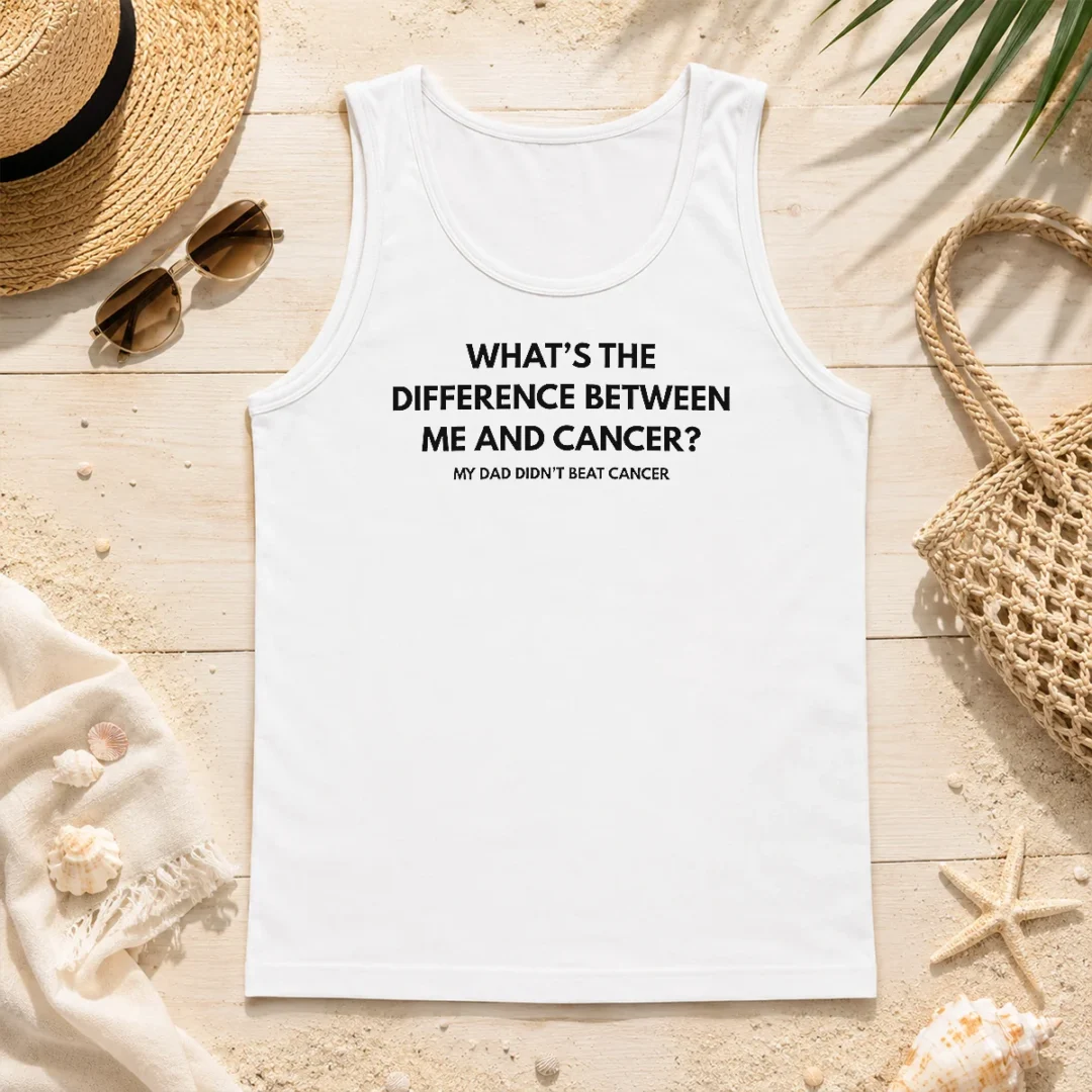 Premium What'S The Difference Between Me And Cancer My Dad Didn'T Beat Cancer Tank Top Premium What'S The Difference Between Me And Cancer My Dad Didn'T Beat Cancer Tank Top