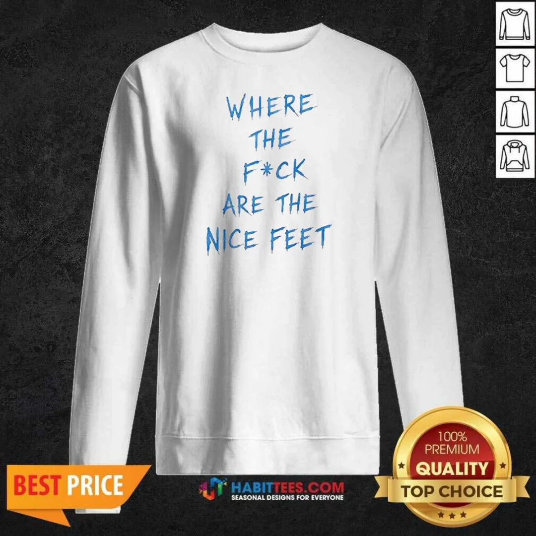 premium-where-the-fck-are-the-nice-feet-quote-sarcastic-sweatshirt-sweatshirt-optimized Premium Where The Fck Are The Nice Feet Quote Sarcastic Sweatshirt