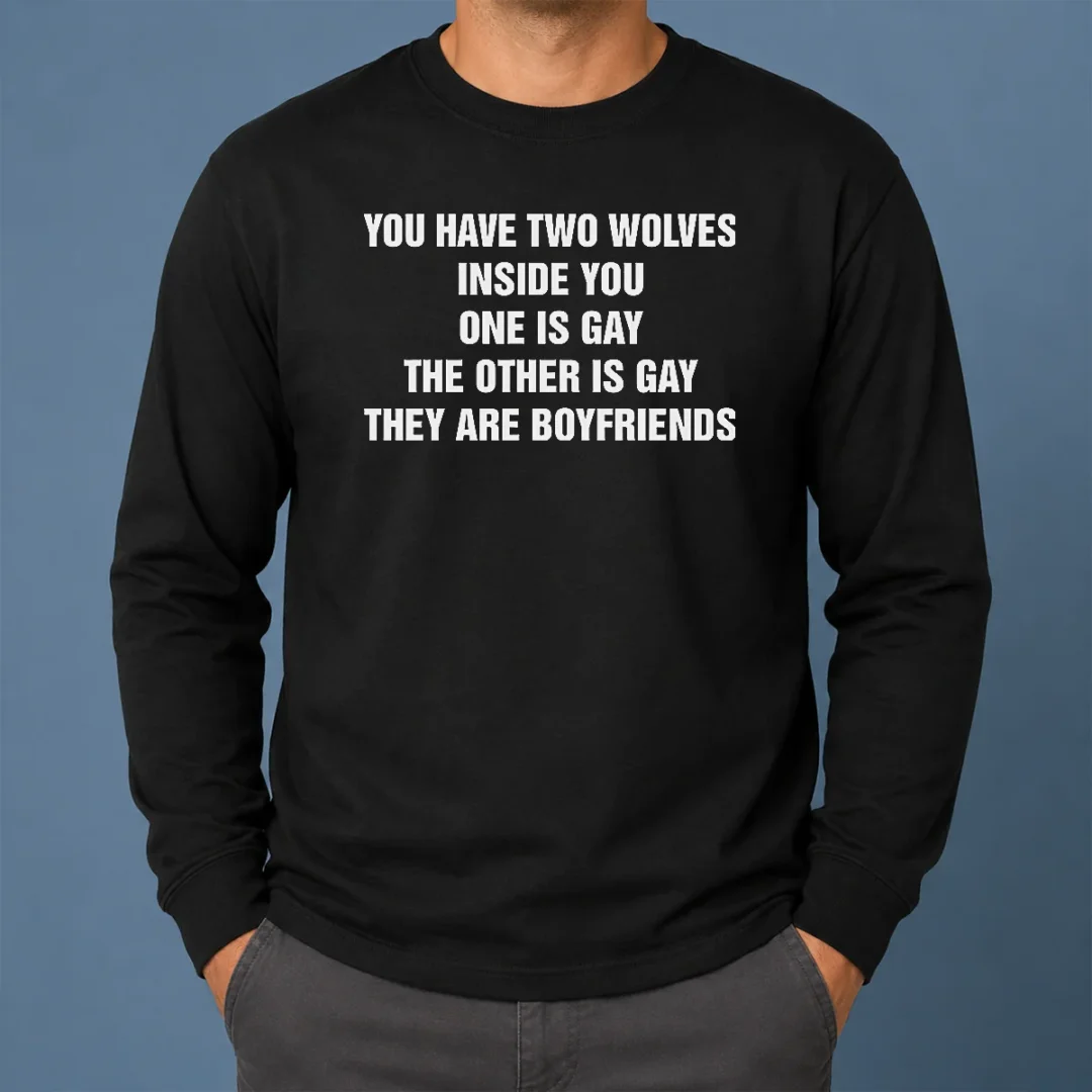 Premium You Have Two Wolves Inside You One Is Gay The Other Is Gay They Are Boyfriends Text Long Sleeve Shirt Premium You Have Two Wolves Inside You One Is Gay The Other Is Gay They Are Boyfriends Text Long Sleeve Shirt in white with bold black text
