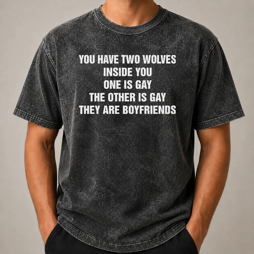 Premium You Have Two Wolves Inside You One Is Gay The Other Is Gay They Are Boyfriends Text Washed T Shirt Premium You Have Two Wolves Inside You One Is Gay The Other Is Gay They Are Boyfriends Text printed on a soft washed t shirt in light gray