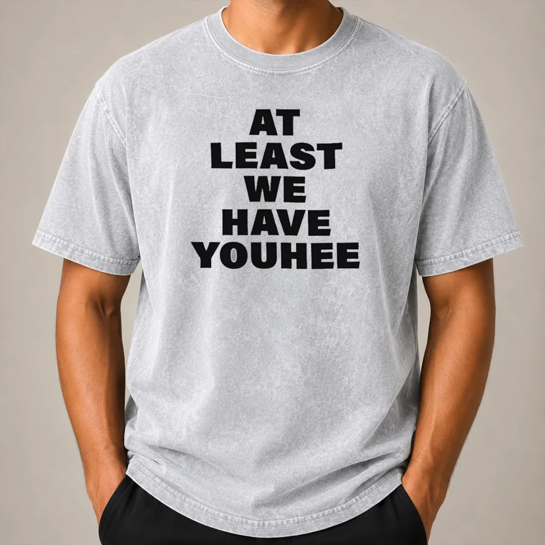 Premium Youhee At Least We Have Youhee Text Washed T Shirt Premium Youhee At Least We Have Youhee Text Washed T-Shirt