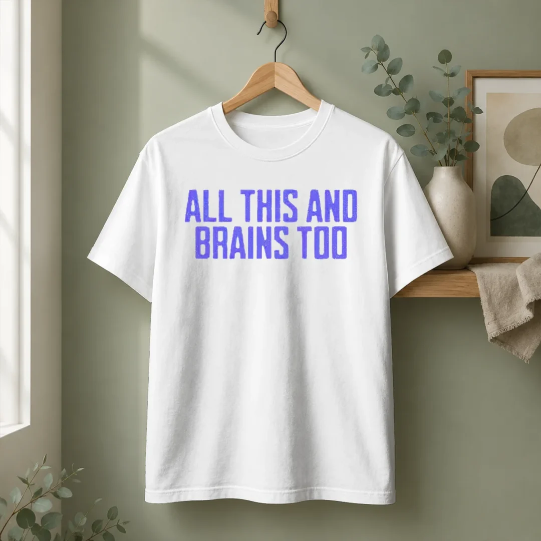 pretty-all-this-and-brains-too-t-shirt-1 Pretty All This And Brains Too