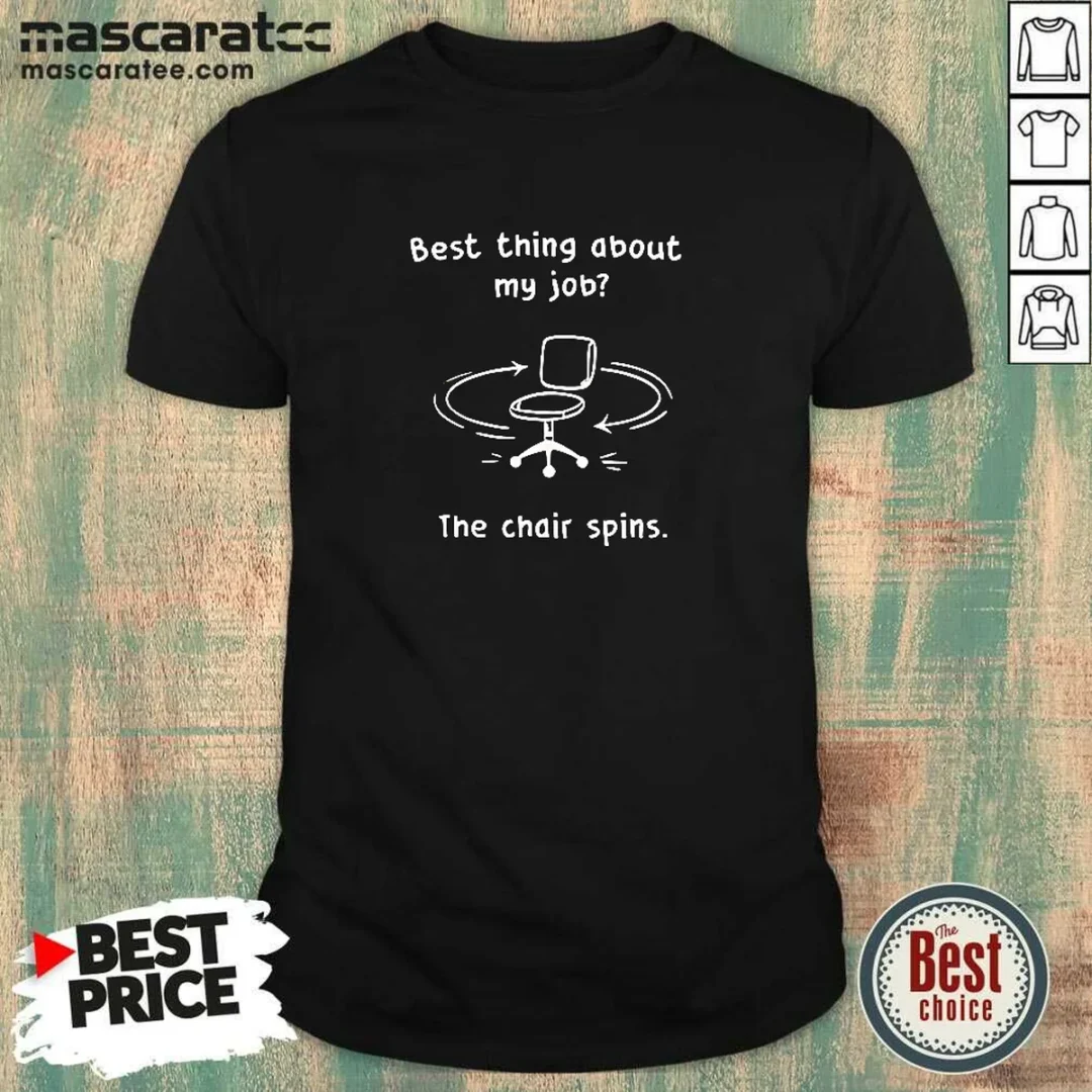 pretty-best-thing-about-my-job-the-chair-spins-shirt-1 Pretty Best Thing About My Job The Chair Spins shirt featuring bold text on a comfortable crew neck tee