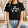 Pretty Di Never Dies t shirt in black, featuring bold white lettering on a classic crew neck short sleeve tee