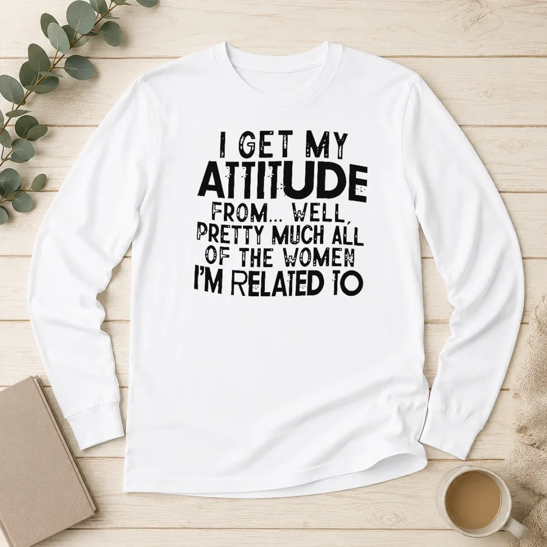 pretty-funny-i-get-my-attitude-from-pretty-much-all-of-the-women-im-related-to-quote-long-sleeve-shirt Pretty Funny I Get My Attitude From Pretty Much All Of The Women Im Related To Quote long sleeve shirt in white, front view