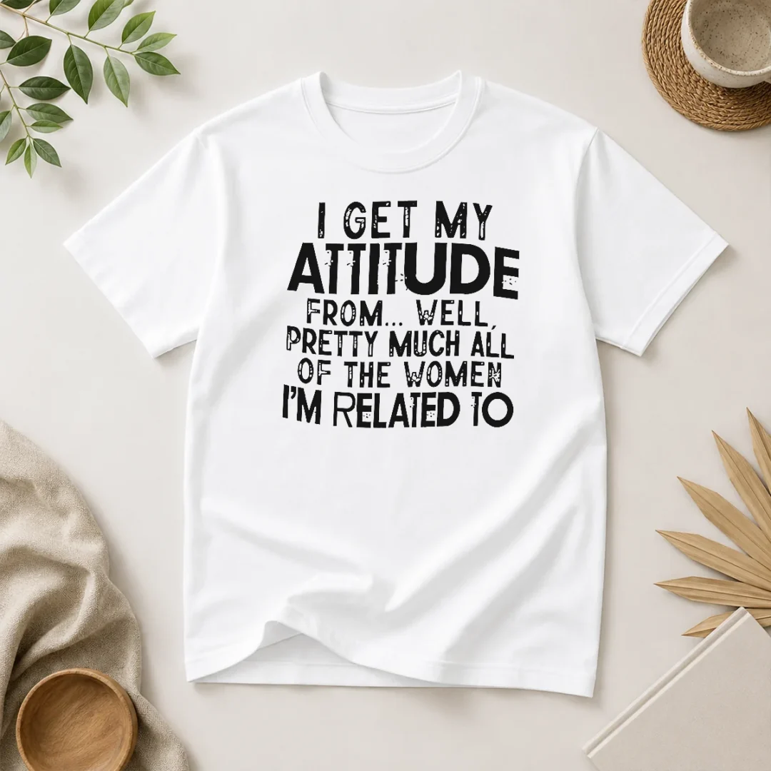 pretty-funny-i-get-my-attitude-from-pretty-much-all-of-the-women-im-related-to-quote-t-shirt-1 Pretty Funny I Get My Attitude From Pretty Much All Of The Women Im Related To Quote t shirt featuring bold text on a classic crew neck tee