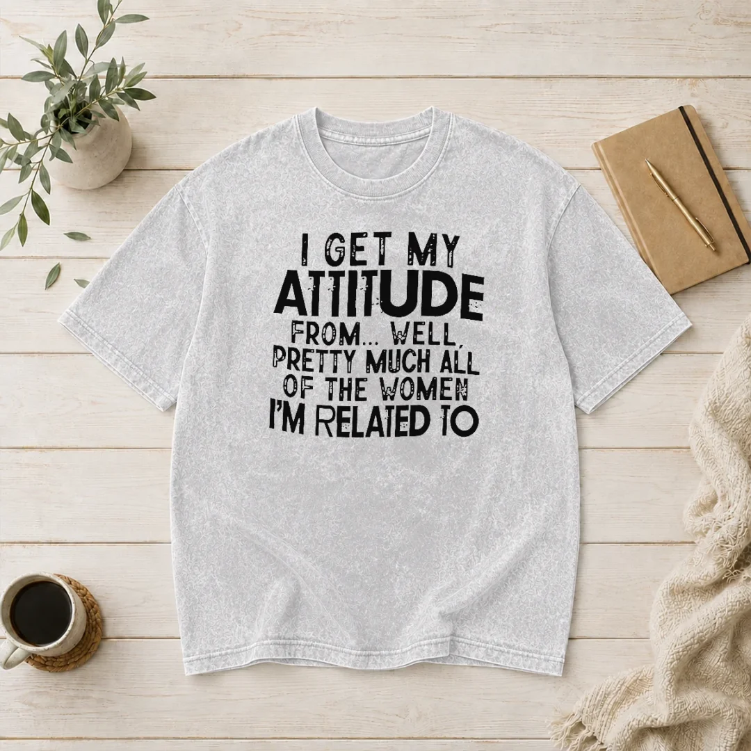 pretty-funny-i-get-my-attitude-from-pretty-much-all-of-the-women-im-related-to-quote-washed-t-shirt Pretty Funny I Get My Attitude From Pretty Much All Of The Women Im Related To Quote Washed T-Shirt
