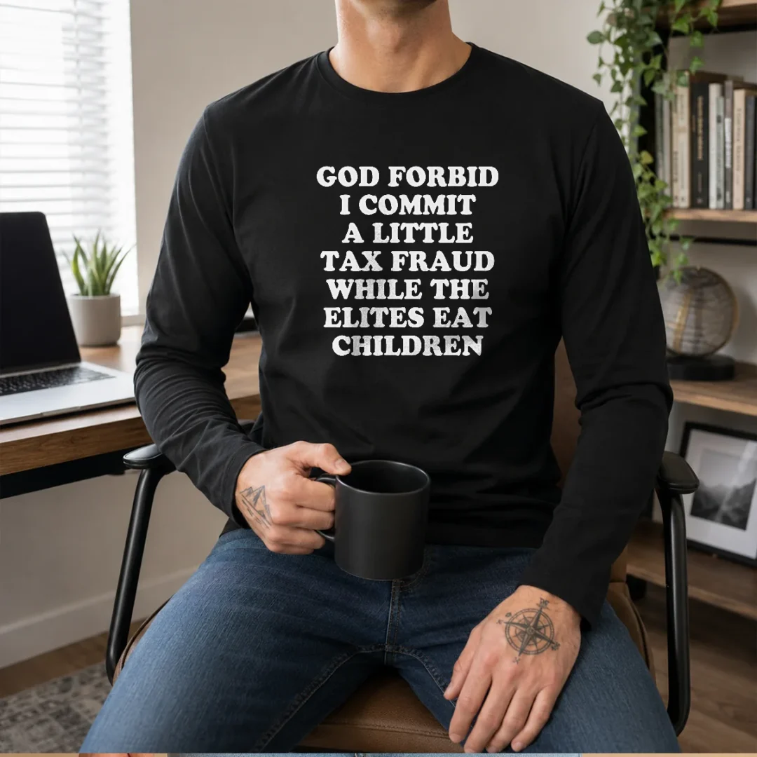 pretty-god-forbid-i-commit-a-little-tax-fraud-while-the-elites-eat-children-long-sleeve-shirt Pretty God Forbid I Commit A Little Tax Fraud While The Elites Eat Children long sleeve shirt in black, front view