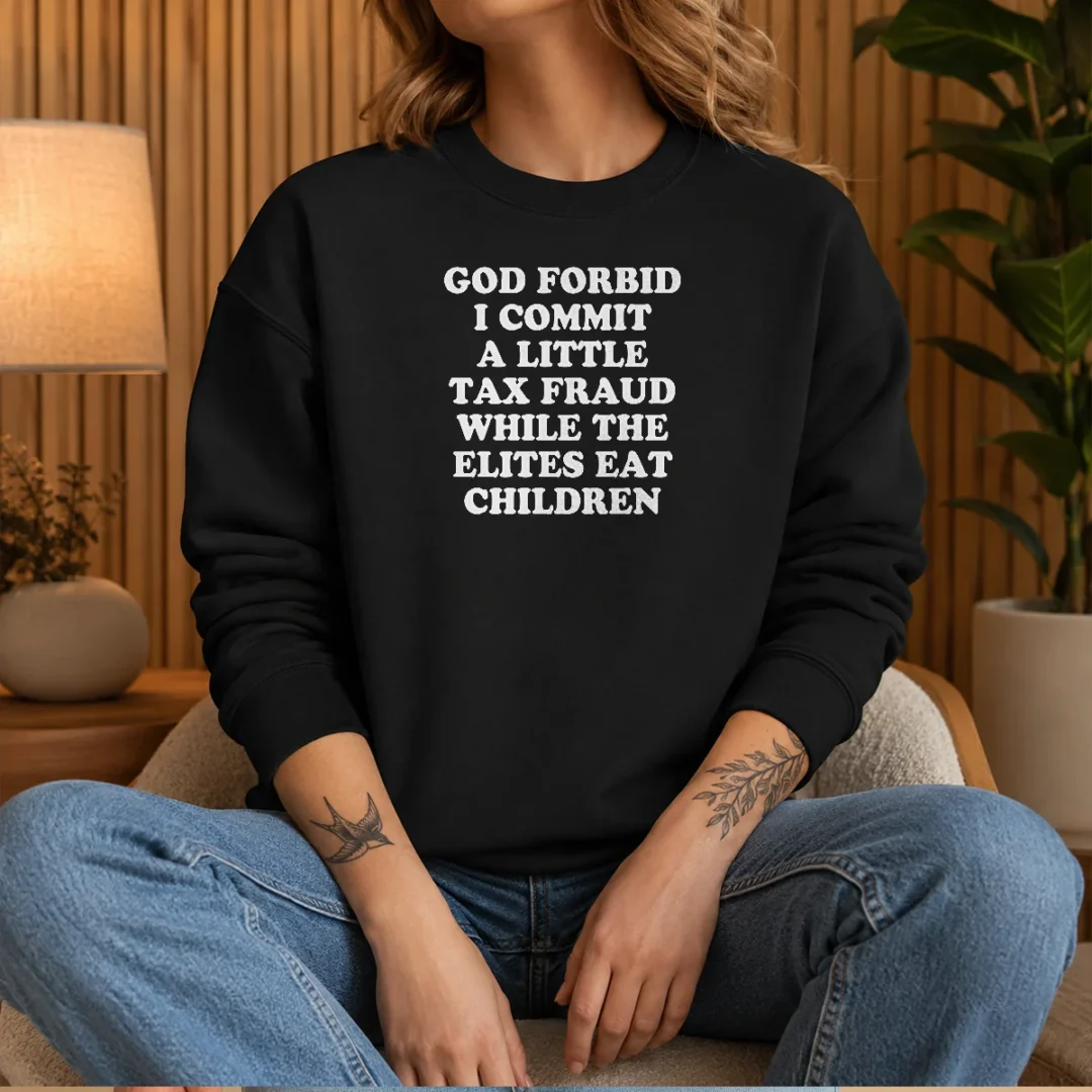 pretty-god-forbid-i-commit-a-little-tax-fraud-while-the-elites-eat-children-sweater Pretty God Forbid I Commit A Little Tax Fraud While The Elites Eat Children Sweater in black, crewneck pullover with bold white text