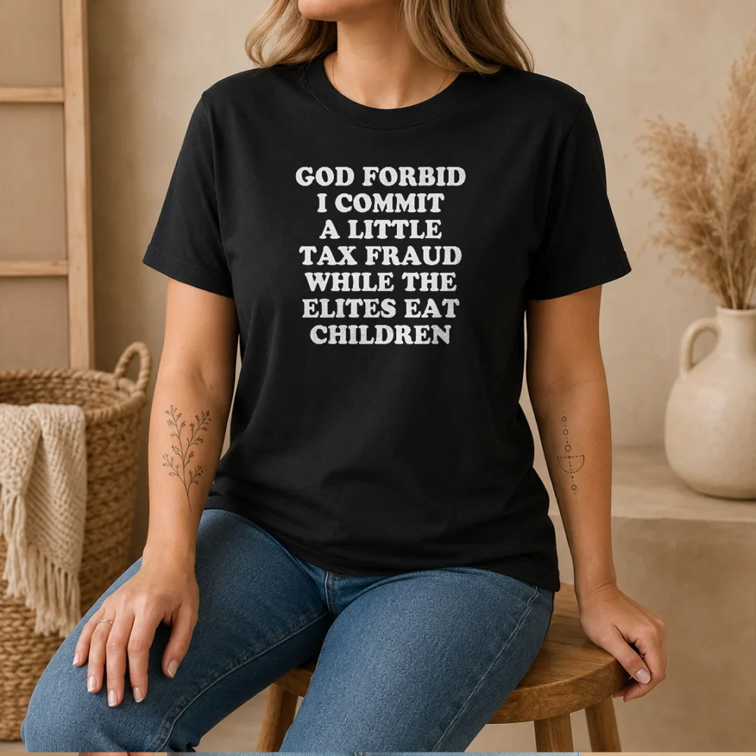 pretty-god-forbid-i-commit-a-little-tax-fraud-while-the-elites-eat-children-t-shirt Pretty God Forbid I Commit A Little Tax Fraud While The Elites Eat Children graphic t shirt in black, front view