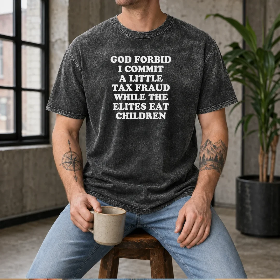 pretty-god-forbid-i-commit-a-little-tax-fraud-while-the-elites-eat-children-washed-t-shirt Pretty God Forbid I Commit A Little Tax Fraud While The Elites Eat Children Washed T-Shirt