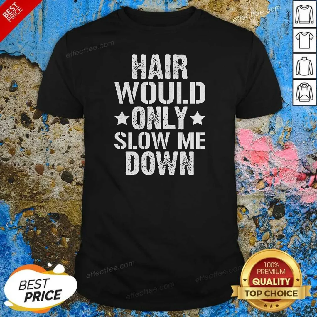 pretty-hair-would-only-slow-me-down-funny-bald-guy-joke-shirt-optimized Pretty Hair Would Only Slow Me Down Funny Bald Guy Joke